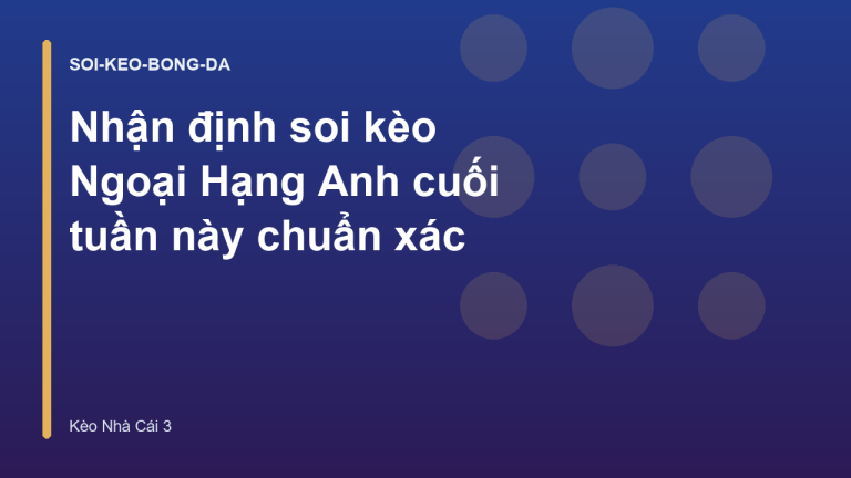 Nhận định soi kèo Ngoại Hạng Anh cuối tuần này chuẩn xác