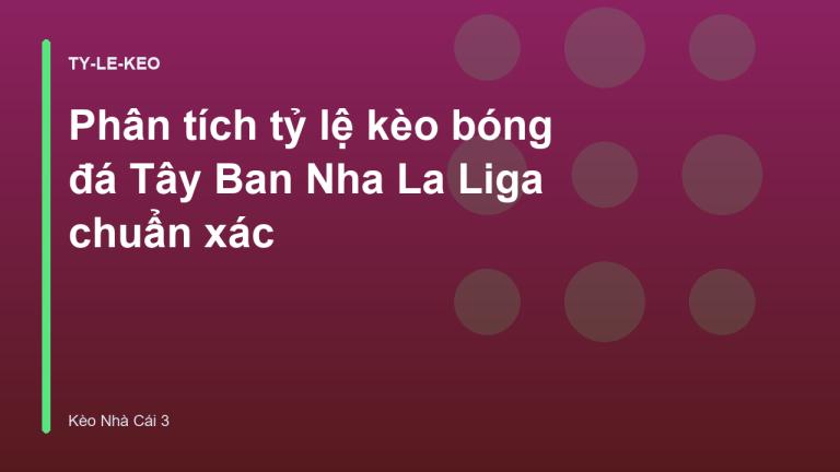 Phân tích tỷ lệ kèo bóng đá Tây Ban Nha La Liga chuẩn xác